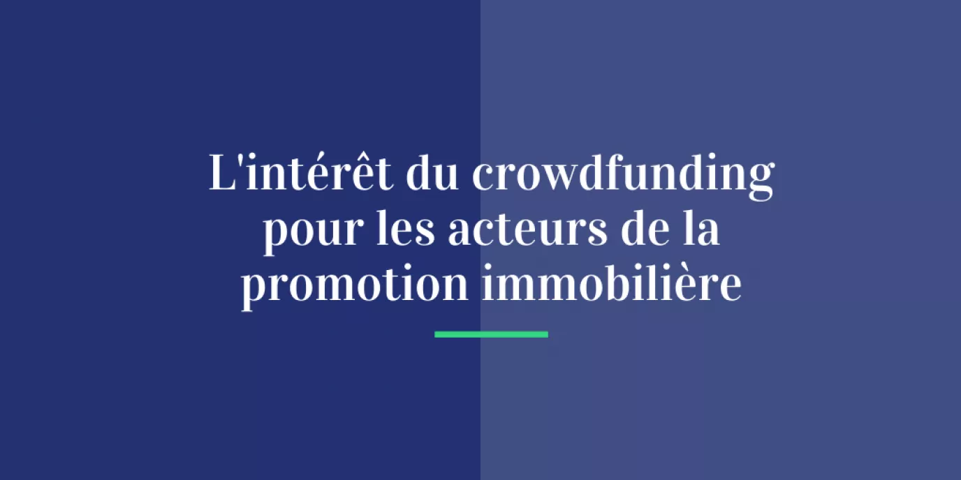 Pourquoi les promoteurs immobiliers adoptent le crowdfunding immobilier ?